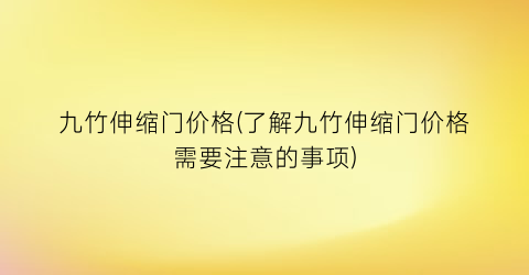 九竹伸缩门价格(了解九竹伸缩门价格需要注意的事项)