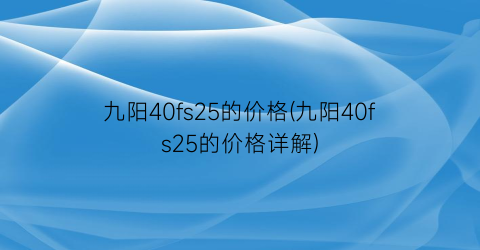 九阳40fs25的价格(九阳40fs25的价格详解)