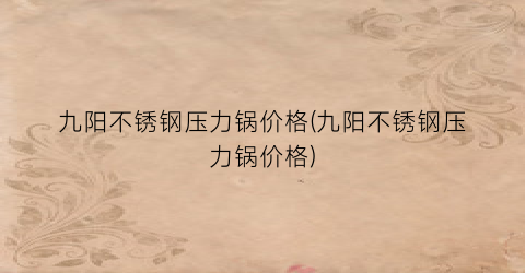 九阳不锈钢压力锅价格(九阳不锈钢压力锅价格)
