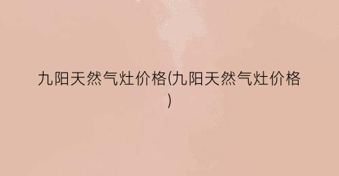 九阳天然气灶价格(九阳天然气灶价格)