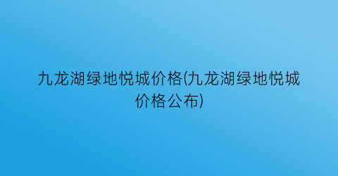 九龙湖绿地悦城价格(九龙湖绿地悦城价格公布)
