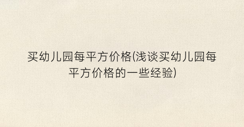 买幼儿园每平方价格(浅谈买幼儿园每平方价格的一些经验)