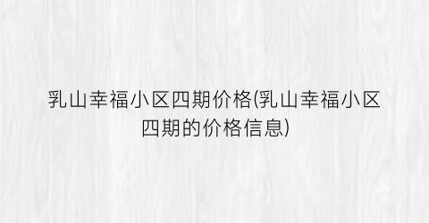 乳山幸福小区四期价格(乳山幸福小区四期的价格信息)