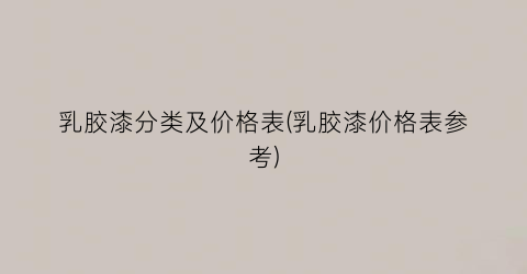 乳胶漆分类及价格表(乳胶漆价格表参考)