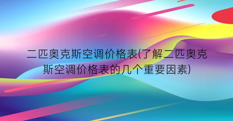 “二匹奥克斯空调价格表(了解二匹奥克斯空调价格表的几个重要因素)