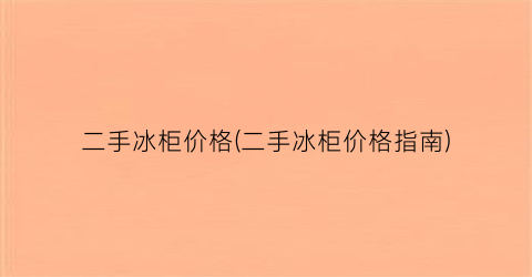 二手冰柜价格(二手冰柜价格指南)