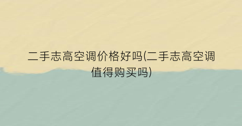 二手志高空调价格好吗(二手志高空调值得购买吗)