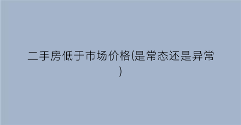 二手房低于市场价格(是常态还是异常)