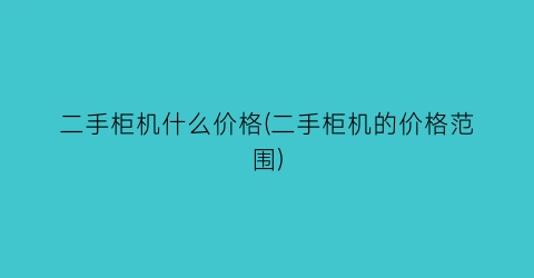 “二手柜机什么价格(二手柜机的价格范围)