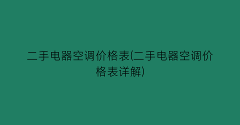 “二手电器空调价格表(二手电器空调价格表详解)
