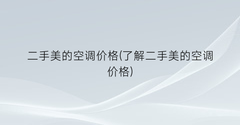 二手美的空调价格(了解二手美的空调价格)