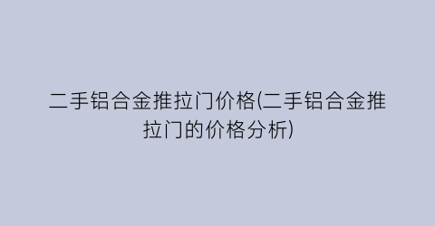 二手铝合金推拉门价格(二手铝合金推拉门的价格分析)