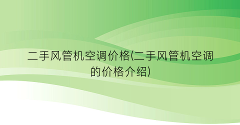 二手风管机空调价格(二手风管机空调的价格介绍)