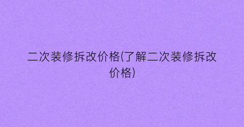 二次装修拆改价格(了解二次装修拆改价格)