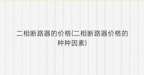 二相断路器的价格(二相断路器价格的种种因素)