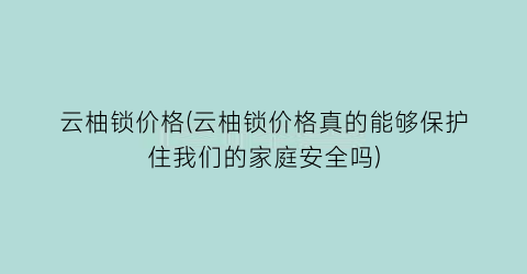 “云柚锁价格(云柚锁价格真的能够保护住我们的家庭安全吗)