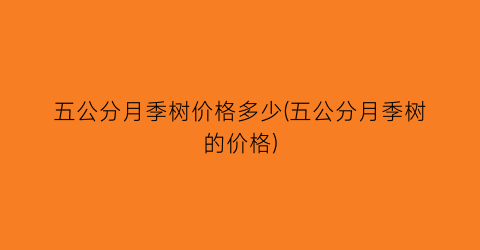 五公分月季树价格多少(五公分月季树的价格)