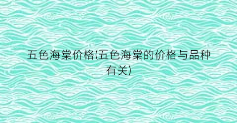 五色海棠价格(五色海棠的价格与品种有关)