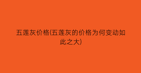 五莲灰价格(五莲灰的价格为何变动如此之大)