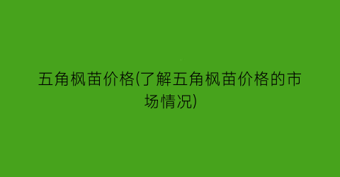 五角枫苗价格(了解五角枫苗价格的市场情况)