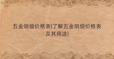 五金明细价格表(了解五金明细价格表及其用途)