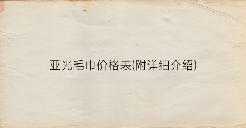 亚光毛巾价格表(附详细介绍)