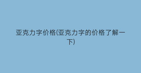 亚克力字价格(亚克力字的价格了解一下)