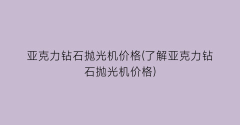 亚克力钻石抛光机价格(了解亚克力钻石抛光机价格)