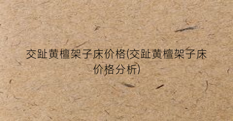 交趾黄檀架子床价格(交趾黄檀架子床价格分析)