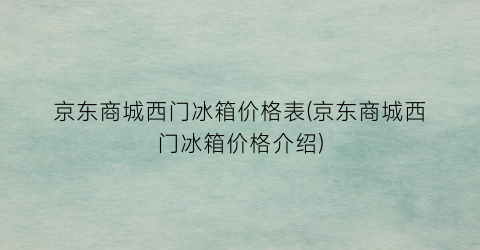 京东商城西门冰箱价格表(京东商城西门冰箱价格介绍)