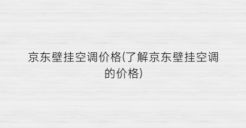 京东壁挂空调价格(了解京东壁挂空调的价格)