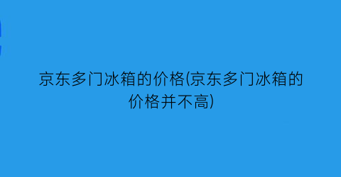 京东多门冰箱的价格(京东多门冰箱的价格并不高)