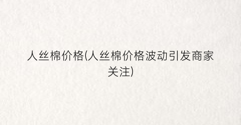 人丝棉价格(人丝棉价格波动引发商家关注)