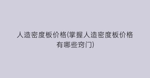 人造密度板价格(掌握人造密度板价格有哪些窍门)