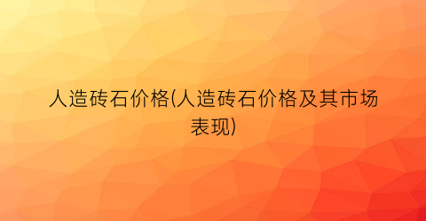 人造砖石价格(人造砖石价格及其市场表现)