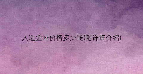 人造金啡价格多少钱(附详细介绍)