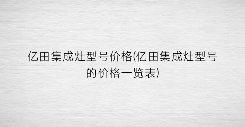 “亿田集成灶型号价格(亿田集成灶型号的价格一览表)