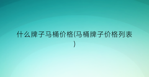 什么牌子马桶价格(马桶牌子价格列表)