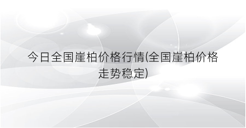 今日全国崖柏价格行情(全国崖柏价格走势稳定)