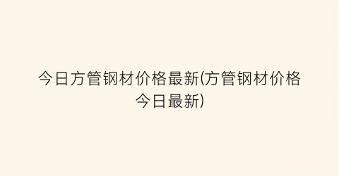“今日方管钢材价格最新(方管钢材价格今日最新)