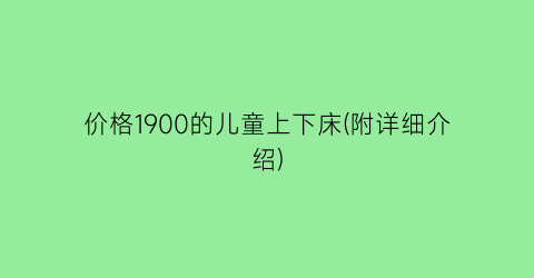 价格1900的儿童上下床(附详细介绍)