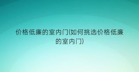 “价格低廉的室内门(如何挑选价格低廉的室内门)