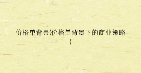 价格单背景(价格单背景下的商业策略)