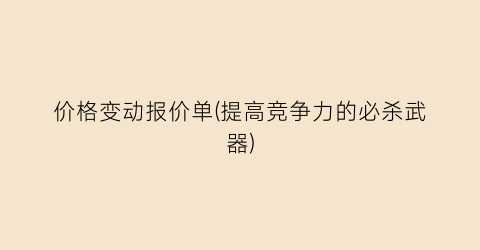 价格变动报价单(提高竞争力的必杀武器)