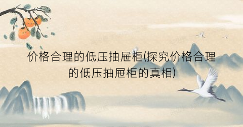价格合理的低压抽屉柜(探究价格合理的低压抽屉柜的真相)
