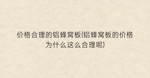价格合理的铝蜂窝板(铝蜂窝板的价格为什么这么合理呢)