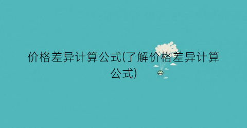 价格差异计算公式(了解价格差异计算公式)
