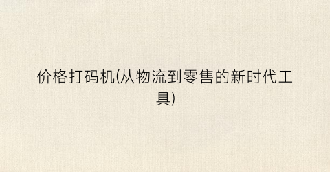 价格打码机(从物流到零售的新时代工具)