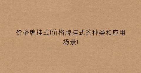 价格牌挂式(价格牌挂式的种类和应用场景)