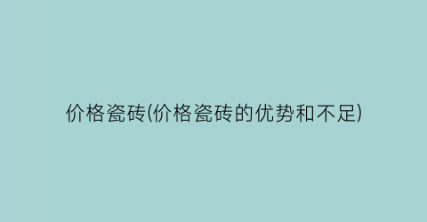 价格瓷砖(价格瓷砖的优势和不足)